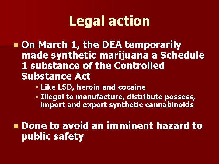 Legal action n On March 1, the DEA temporarily made synthetic marijuana a Schedule