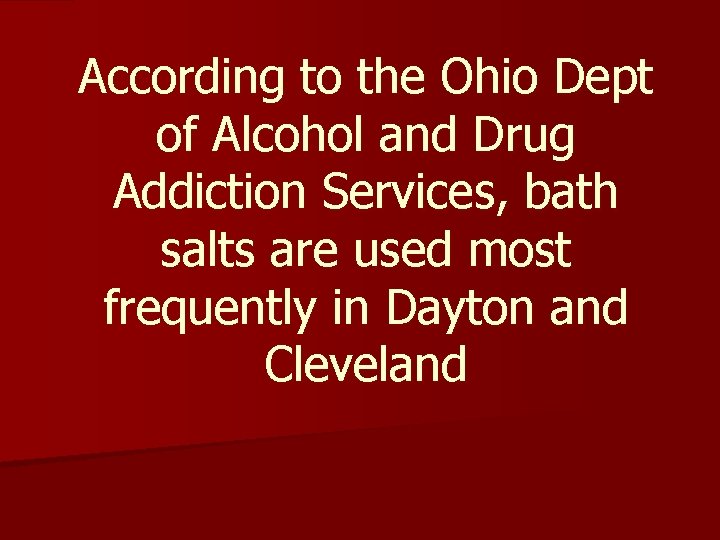 According to the Ohio Dept of Alcohol and Drug Addiction Services, bath salts are