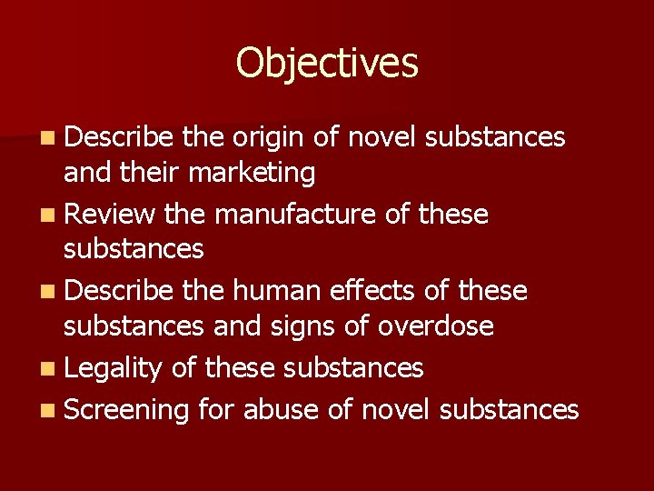 Objectives n Describe the origin of novel substances and their marketing n Review the