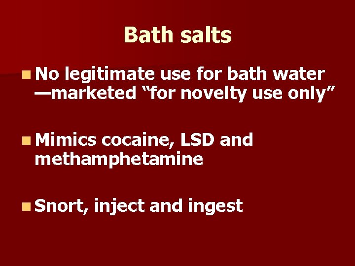 Bath salts n No legitimate use for bath water —marketed “for novelty use only”