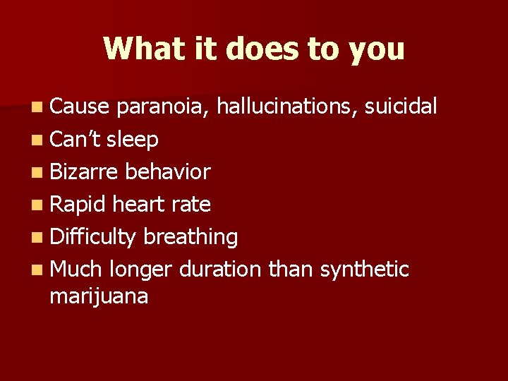 What it does to you n Cause paranoia, hallucinations, suicidal n Can’t sleep n