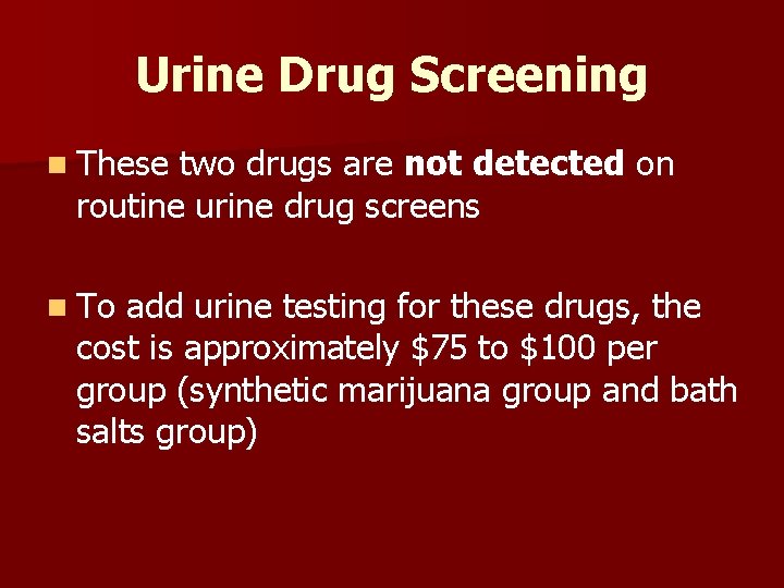Urine Drug Screening n These two drugs are not detected on routine urine drug