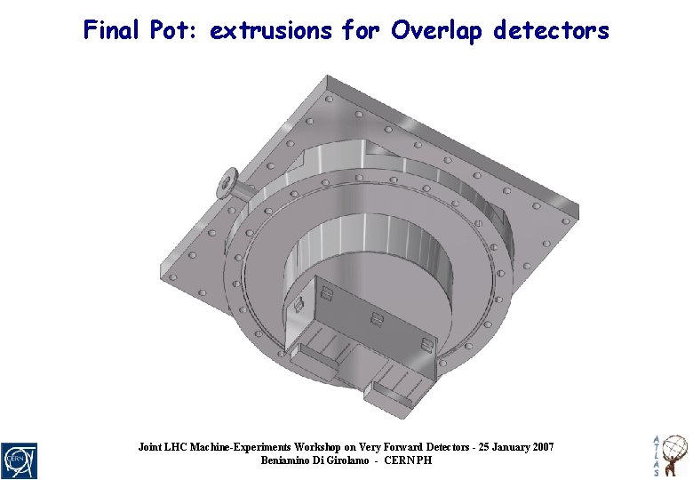 Final Pot: extrusions for Overlap detectors Joint LHC Machine-Experiments Workshop on Very Forward Detectors