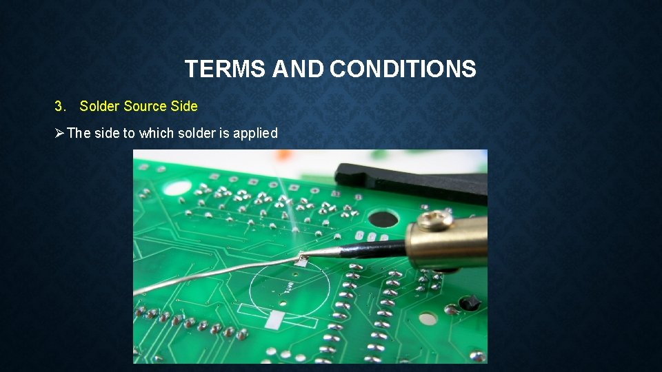 TERMS AND CONDITIONS 3. Solder Source Side Ø The side to which solder is