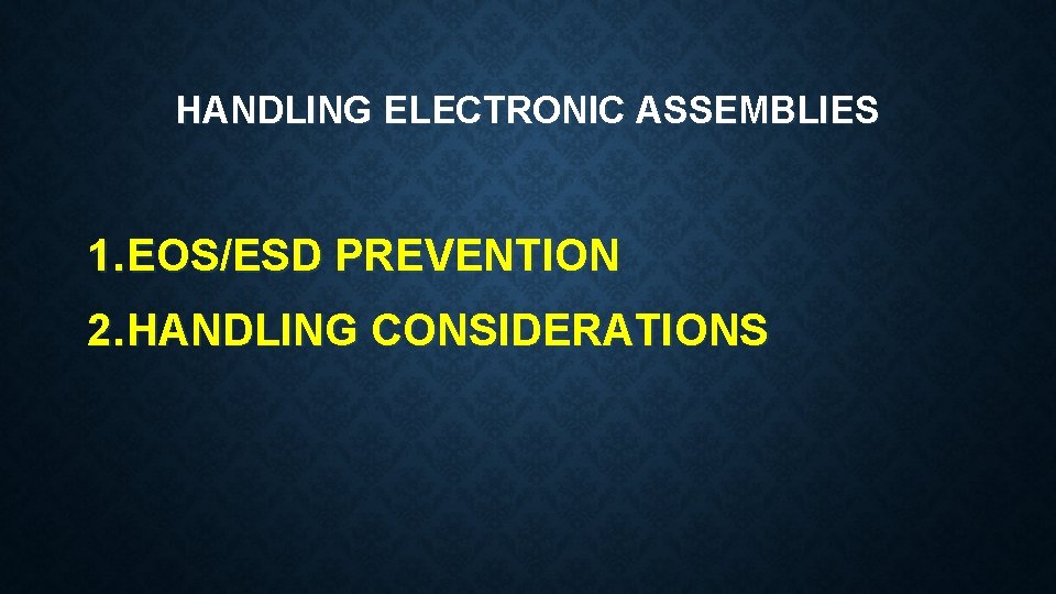 HANDLING ELECTRONIC ASSEMBLIES 1. EOS/ESD PREVENTION 2. HANDLING CONSIDERATIONS 