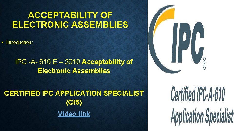 ACCEPTABILITY OF ELECTRONIC ASSEMBLIES • Introduction: IPC -A- 610 E – 2010 Acceptability of