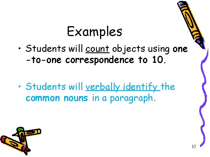 Examples • Students will count objects using one -to-one correspondence to 10. • Students