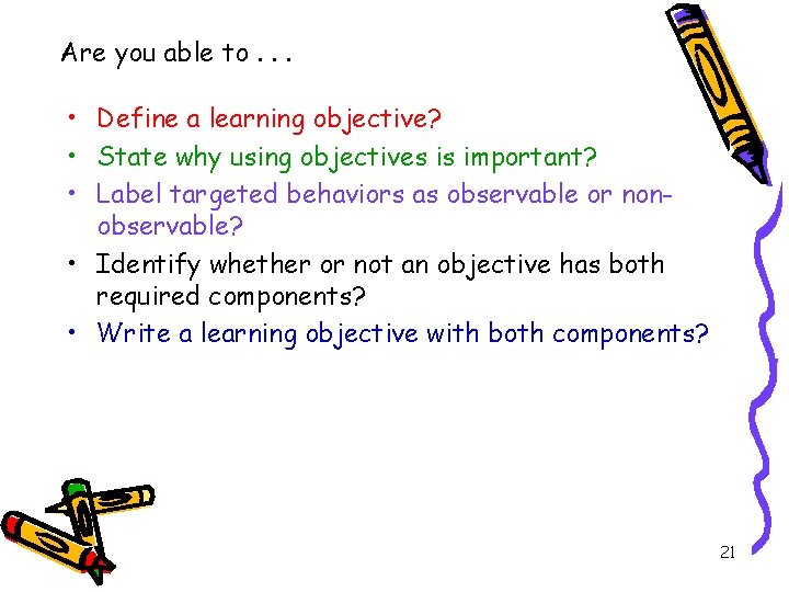 Are you able to. . . • Define a learning objective? • State why