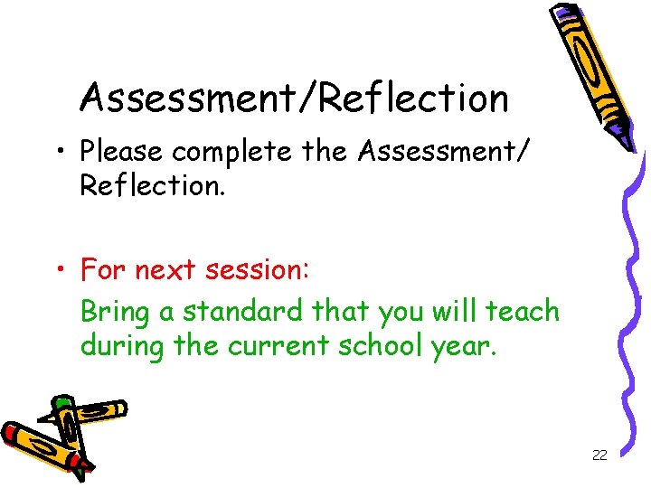 Assessment/Reflection • Please complete the Assessment/ Reflection. • For next session: Bring a standard