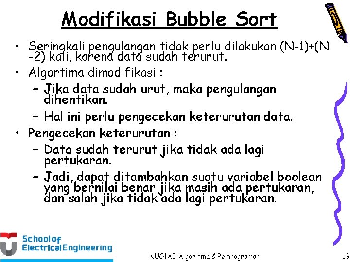 Modifikasi Bubble Sort • Seringkali pengulangan tidak perlu dilakukan (N-1)+(N -2) kali, karena data
