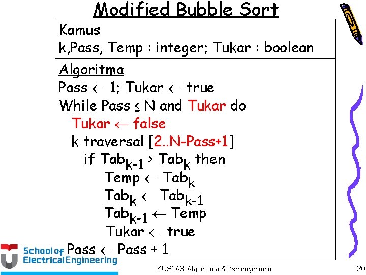Modified Bubble Sort Kamus k, Pass, Temp : integer; Tukar : boolean Algoritma Pass