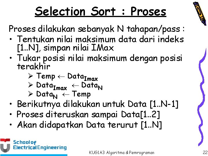 Selection Sort : Proses dilakukan sebanyak N tahapan/pass : • Tentukan nilai maksimum data