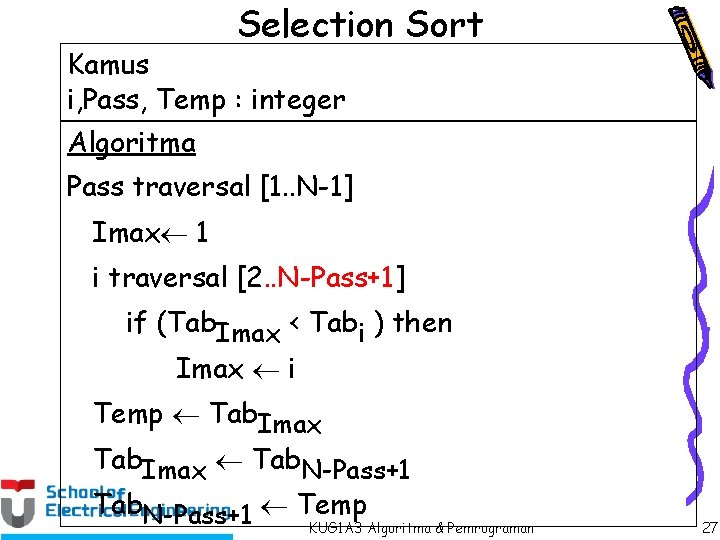 Selection Sort Kamus i, Pass, Temp : integer Algoritma Pass traversal [1. . N-1]