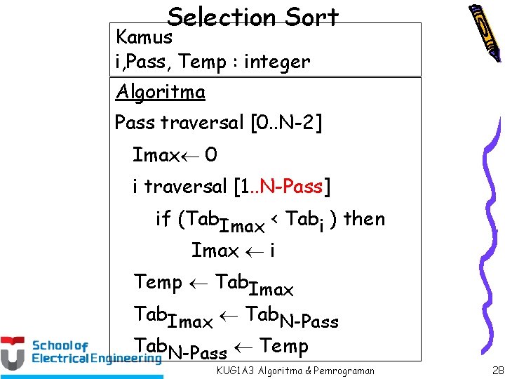 Selection Sort Kamus i, Pass, Temp : integer Algoritma Pass traversal [0. . N-2]