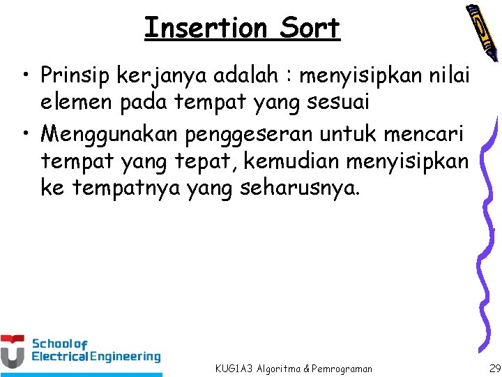 Insertion Sort • Prinsip kerjanya adalah : menyisipkan nilai elemen pada tempat yang sesuai