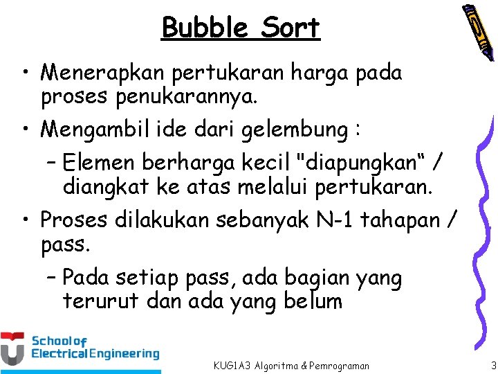 Bubble Sort • Menerapkan pertukaran harga pada proses penukarannya. • Mengambil ide dari gelembung