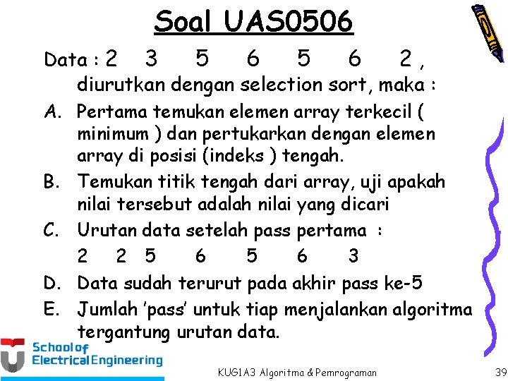 Soal UAS 0506 Data : 2 3 5 6 2, diurutkan dengan selection sort,