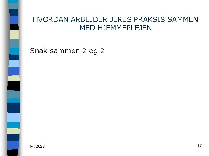 HVORDAN ARBEJDER JERES PRAKSIS SAMMEN MED HJEMMEPLEJEN Snak sammen 2 og 2 1/4/2022 17