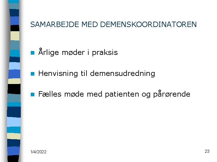 SAMARBEJDE MED DEMENSKOORDINATOREN n Årlige møder i praksis n Henvisning til demensudredning n Fælles