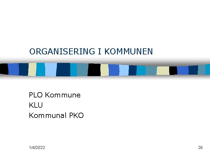 ORGANISERING I KOMMUNEN PLO Kommune KLU Kommunal PKO 1/4/2022 26 