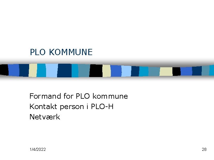 PLO KOMMUNE Formand for PLO kommune Kontakt person i PLO-H Netværk 1/4/2022 28 
