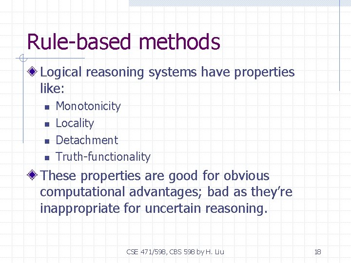 Rule-based methods Logical reasoning systems have properties like: n n Monotonicity Locality Detachment Truth-functionality