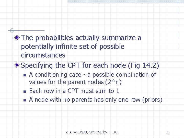 The probabilities actually summarize a potentially infinite set of possible circumstances Specifying the CPT