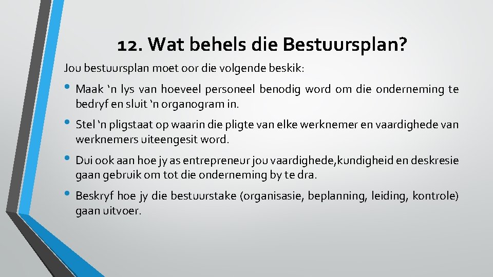 12. Wat behels die Bestuursplan? Jou bestuursplan moet oor die volgende beskik: • Maak
