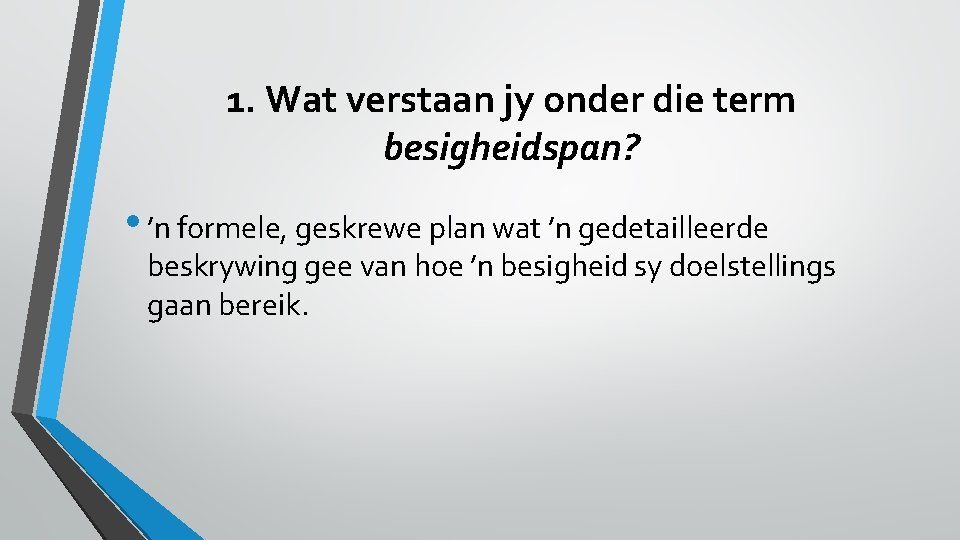 1. Wat verstaan jy onder die term besigheidspan? • ’n formele, geskrewe plan wat