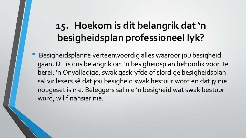 15. Hoekom is dit belangrik dat ‘n besigheidsplan professioneel lyk? • Besigheidsplanne verteenwoordig alles