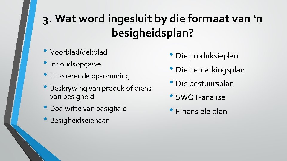 3. Wat word ingesluit by die formaat van ‘n besigheidsplan? • Voorblad/dekblad • Die