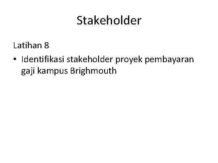 Stakeholder Latihan 8 • Identifikasi stakeholder proyek pembayaran gaji kampus Brighmouth 