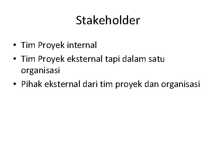 Stakeholder • Tim Proyek internal • Tim Proyek eksternal tapi dalam satu organisasi •