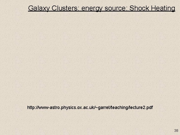 Galaxy Clusters: energy source: Shock Heating http: //www-astro. physics. ox. ac. uk/~garret/teaching/lecture 2. pdf