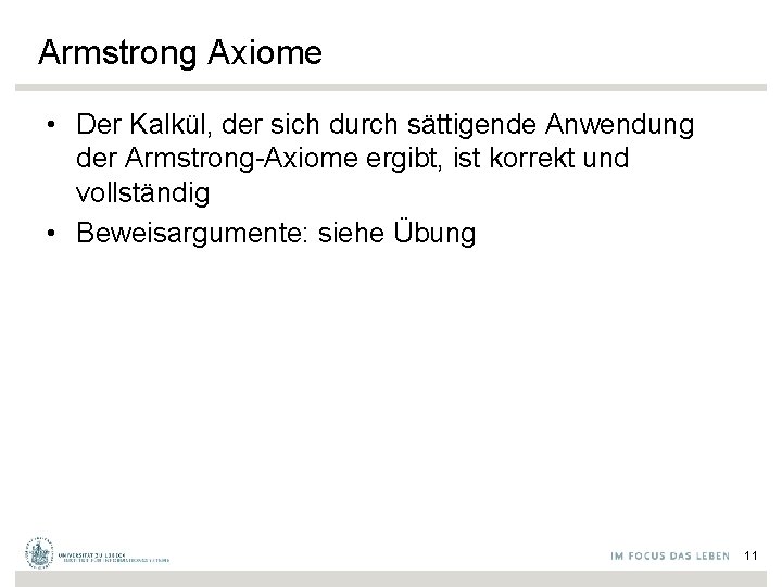 Armstrong Axiome • Der Kalkül, der sich durch sättigende Anwendung der Armstrong-Axiome ergibt, ist