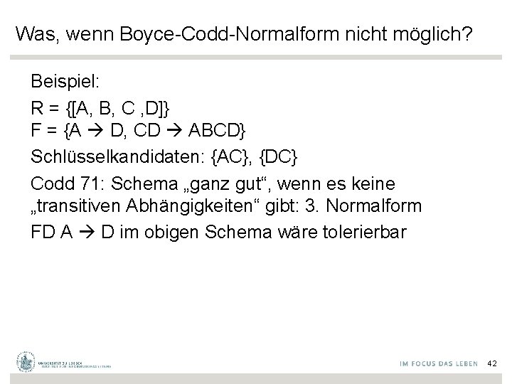 Was, wenn Boyce-Codd-Normalform nicht möglich? Beispiel: R = {[A, B, C , D]} F