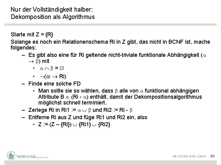 Nur der Vollständigkeit halber: Dekomposition als Algorithmus Starte mit Z = {R} Solange es