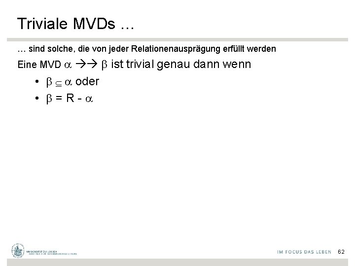 Triviale MVDs … … sind solche, die von jeder Relationenausprägung erfüllt werden Eine MVD