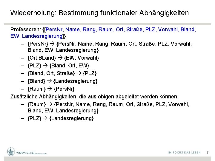 Wiederholung: Bestimmung funktionaler Abhängigkeiten Professoren: {[Pers. Nr, Name, Rang, Raum, Ort, Straße, PLZ, Vorwahl,