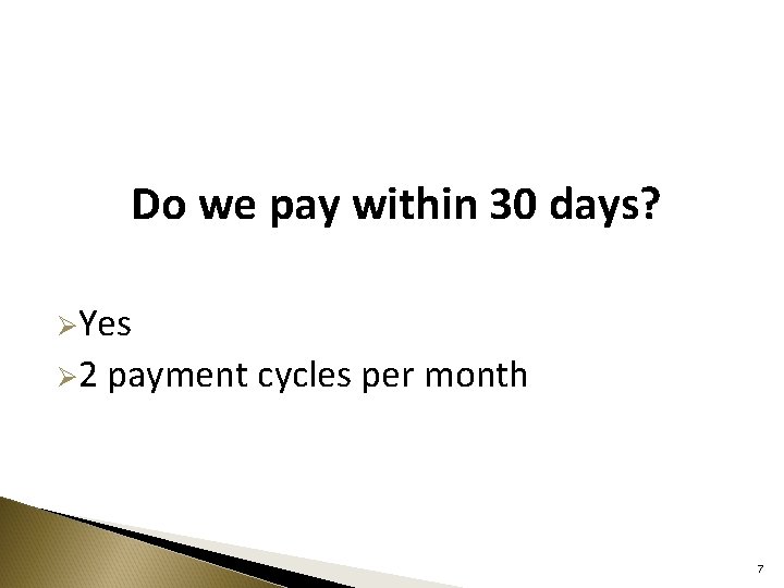 Do we pay within 30 days? ØYes Ø 2 payment cycles per month 7