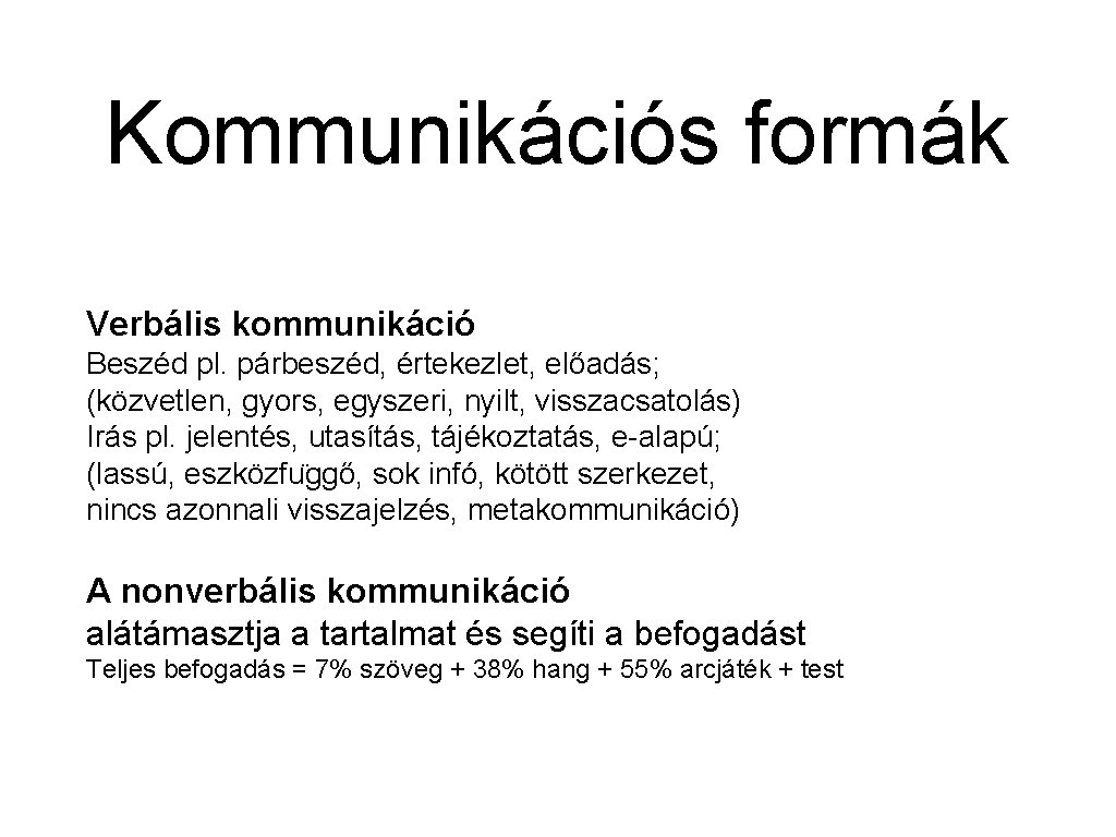 Kommunikációs formák Verbális kommunikáció Beszéd pl. párbeszéd, értekezlet, előadás; (közvetlen, gyors, egyszeri, nyilt, visszacsatolás)