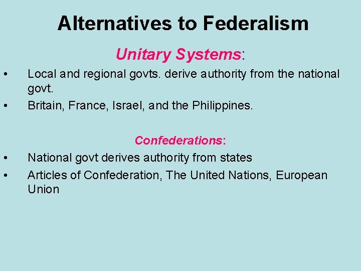 Alternatives to Federalism Unitary Systems: • • Local and regional govts. derive authority from