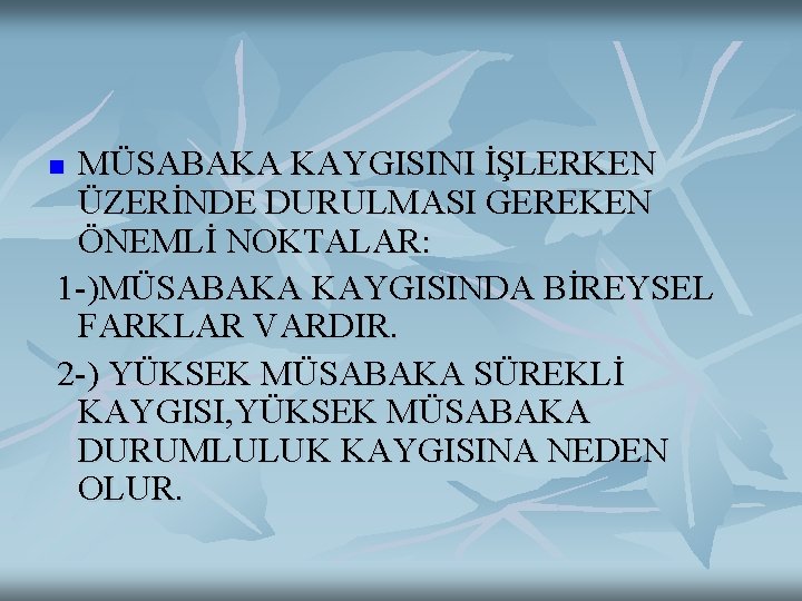 MÜSABAKA KAYGISINI İŞLERKEN ÜZERİNDE DURULMASI GEREKEN ÖNEMLİ NOKTALAR: 1 -)MÜSABAKA KAYGISINDA BİREYSEL FARKLAR VARDIR.