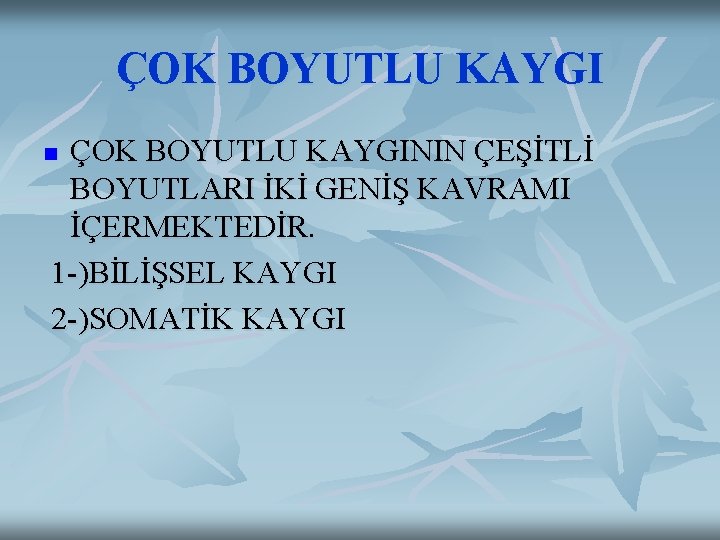 ÇOK BOYUTLU KAYGININ ÇEŞİTLİ BOYUTLARI İKİ GENİŞ KAVRAMI İÇERMEKTEDİR. 1 -)BİLİŞSEL KAYGI 2 -)SOMATİK