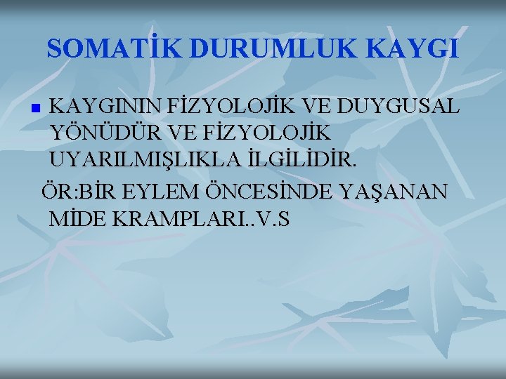 SOMATİK DURUMLUK KAYGI n KAYGININ FİZYOLOJİK VE DUYGUSAL YÖNÜDÜR VE FİZYOLOJİK UYARILMIŞLIKLA İLGİLİDİR. ÖR: