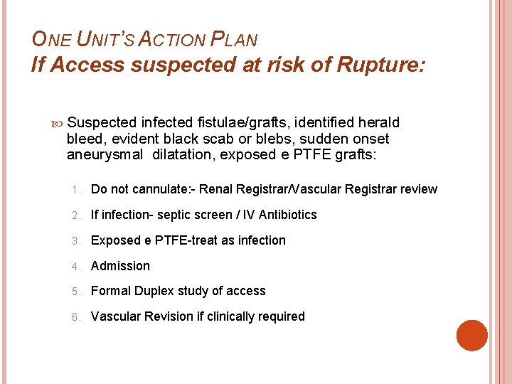 ONE UNIT’S ACTION PLAN If Access suspected at risk of Rupture: Suspected infected fistulae/grafts,