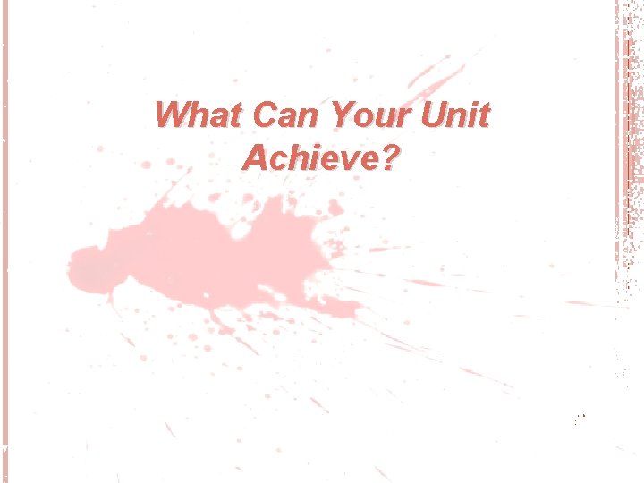 What Can Your Unit Achieve? 