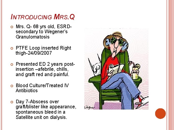 INTRODUCING MRS. Q Mrs. Q- 68 yrs old, ESRDsecondary to Wegener’s Granulomatosis PTFE Loop