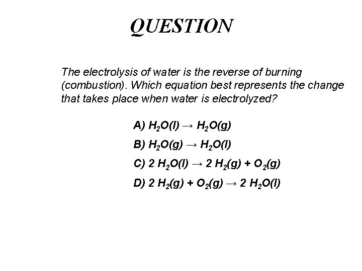 QUESTION The electrolysis of water is the reverse of burning (combustion). Which equation best