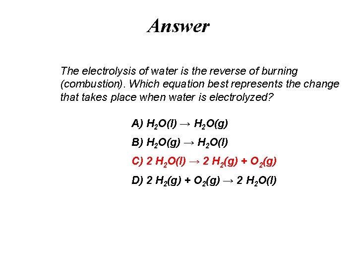 Answer The electrolysis of water is the reverse of burning (combustion). Which equation best